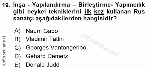 19. soru: İnșa - Yapılandırma - Birleştirme- Yapımcılık gibi heykel tekniklerini ilk kez kullanan Rus sanatçı aşağıdakilerden h…