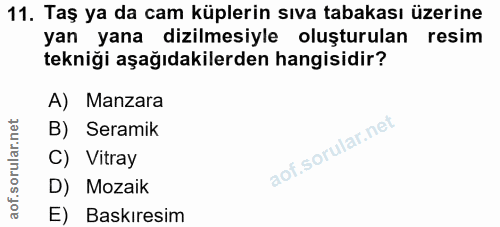 11. soru: Taş ya da cam küplerin sıva tabakası üzerine yan yana dizilmesiyle oluşturulan resim tekniği aşağıdakilerden hangisid…