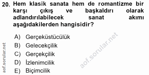 20. soru: Hem klasik sanata hem de romantizme bir Karşı çıkış ve başkaldırı olarak adlandırılabilecek sanat akımı aşağıdakilerd…