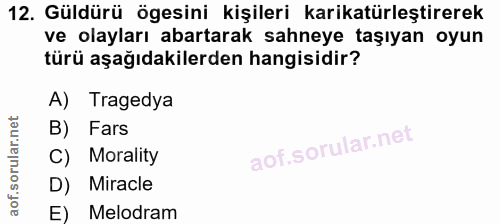 12. soru: Güldürü ögesini kişileri karikatürleştirerek ve olayları abartarak sahneye taşıyan oyun türü aşağıdakilerden hangisid…