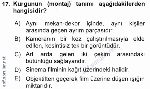 17. soru: Kurgunun (montaj) tanımı aşağıdakilerden hangisidir? A) Aynı mekan-dekor içinde, aynı kişiler arasında geçen ayrım pa…