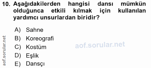 10. soru: Aşağıdakilerden hangisi dansı mümkün olduğunca etkili kılmak için kullanılan yardımcı unsurlardan biridir? A) Sahne B…