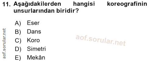 11. soru: Aşağıdakilerden hangisi koreografinin unsurlarından biridir? A) Eser B) Dans C) Koro D) Simetri E) Mekân