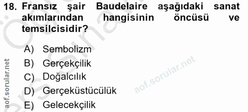 18. soru: Fransız şair Badelaire aşağıdaki sanat akımlarından hangisinin öncüsü ve temsilcisidir? A) Sembolizm B) Gerçekçilik C…