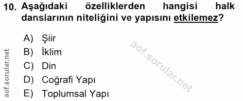 10. soru: Aşağıdaki özelliklerden hangisi halk danslarının niteliğini ve yapısını etkilemez? A) Şiir B) İklim C) Din D) Coğrafi…