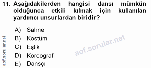 11. soru: Aşağıdakilerden hangisi dansı mümkün olduğunca etkili kılmak için kullanılan yardımcı unsurlardan biridir? A) Sahne B…