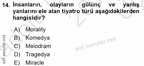 14. soru: Insanların, olayların gülünç ve yanlış yanlarını ele alan tiyatro türü aşağıdakilerden hangisidir? A) Morality B) Kom…