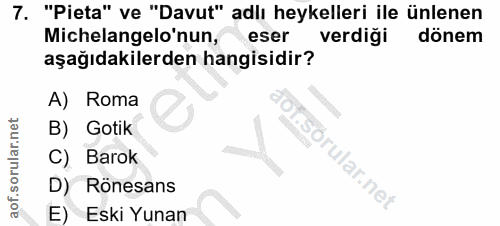 7. soru: "Pieta" ve "Davut" adlı heykelleri ile ünlenen Michelangelo'nun, eser verdiği dönem aşağıdakilerden hangisidir? A) Ro…