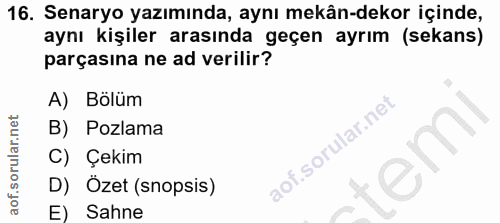 16. soru: Senaryo yazımında, aynı mekân-dekor içinde, aynı kişiler arasında geçen ayrım (sekans) parçasına ne ad verilir? A) Bö…
