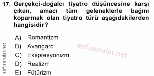 17. soru: Gerçekçi-doğalcı tiyatro düşüncesine karşı çıkan, amacl tüm geleneklerle bağını koparmak olan tiyatro türü aşağıdakil…