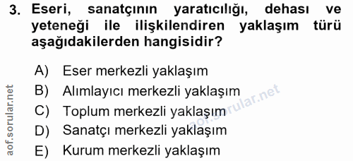 3. soru: Eseri, sanatçinin yaratıcılığı, dehası ve yeteneği ile ilişkilendiren yaklaşım türü aşağıdakilerden hangisidir? A) Es…