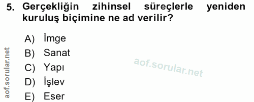 5. soru: Gerçekliğin zihinsel süreçlerle yeniden kuruluş biçimine ne ad verilir? A) Imge B) Sanat C) Yapı D) İşlev E) Eser