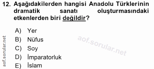 12. soru: Aşağıdakilerden hangisi Anadolu Türklerinin dramatik sanatı oluşturmasındaki etkenlerden biri değildir? A) Yer B) Nüf…