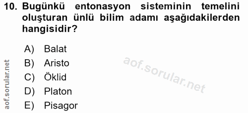 10. soru: Bugünkü entonasyon sisteminin temelini oluşturan ünlü bilim adamı aşağıdakilerden hangisidir? A) Balat B) Aristo C) Ö…