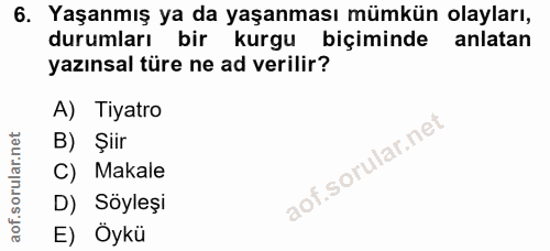 6. soru: Yaşanmış ya da yaşanması mümkün olayları, durumları bir kurgu biçiminde anlatan yazınsal türe ne ad verilir? A) Tiyat…