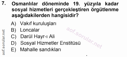 7. soru: Osmanlılar döneminde 19. yüzyıla kadar sosyal hizmetleri gerçekleştiren örgütlenme aşağıdakilerden hangisidir? A) Vak…