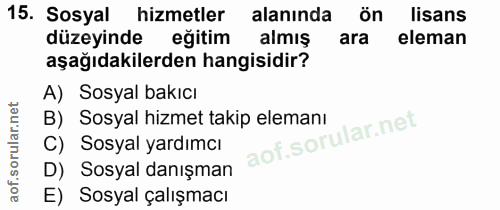 15. soru: Sosyal hizmetler alanında ön lisans düzeyinde eğitim almış ara eleman aşağıdakilerden hangisidir? A) Sosyal bakıcı B)…