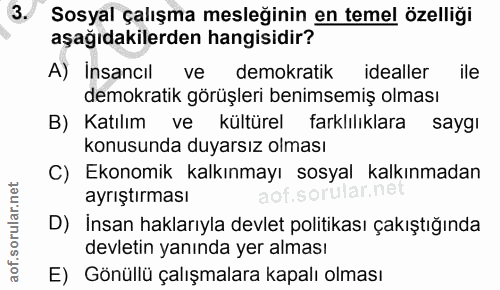 3. soru: Sosyal çalışma mesleğinin en temel özelliği aşağıdakilerden hangisidir? A) Insancıl ve demokratik idealler ile demokr…