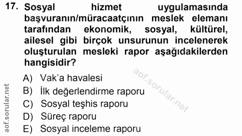 17. soru: Sosyal hizmet uygulamasında başvuranın/müracaatçının meslek elemanı tarafından ekonomik, sosyal, kültürel, ailesel gi…