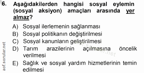 6. soru: Aşağıdakilerden hangisi sosyal eylemin (sosyal aksiyon) amaçları arasında yer almaz? A) Sosyal ilerlemenin sağlanması…