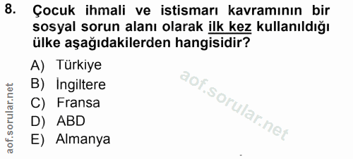 8. soru: Çocuk ihmali ve istismarı kavramının bir sosyal sorun alanı olarak ilk kez kullanıldığı ülke aşağıdakilerden hangisid…