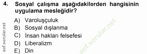 4. soru: Sosyal çalışma aşağıdakilerden hangisinin uygulama mesleğidir? A) Varoluşçuluk B) Sosyal dışlanma C) Insan hakları fe…