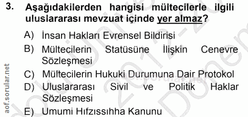 3. soru: Aşağıdakilerden hangisi mültecilerle ilgili uluslararası mevzuat içinde yer almaz? A) Insan Hakları Evrensel Bildiris…