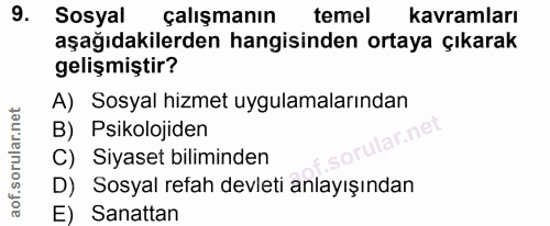 9. soru: Sosyal çalışmanın temel kavramları aşağıdakilerden hangisinden ortaya çıkarak gelişmiştir? A) Sosyal hizmet uygulamal…
