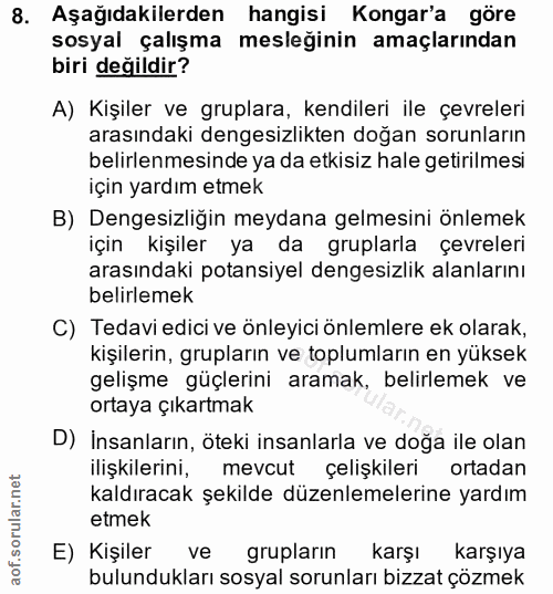 8. soru: Aşağıdakilerden hangisi Kongar'a göre sosyal çalışma mesleğinin amaçlarından biri değildir? A) Kişiler ve gruplara, k…