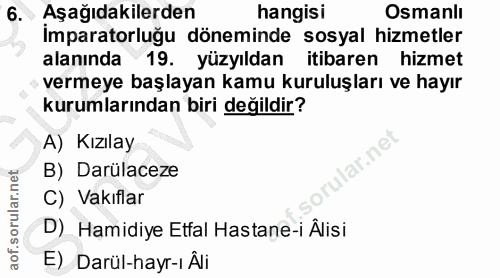 6. soru: Aşağıdakilerden hangisi Osmanlı Imparatorluğu döneminde sosyal hizmetler alanında 19. yüzyıldan itibaren hizmet verme…