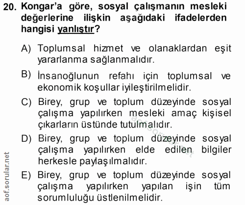 20. soru: Kongar'a göre, sosyal çalışmanın mesleki değerlerine ilişkin aşağıdaki ifadelerden hangisi yanlıştır? A) Toplumsal hi…