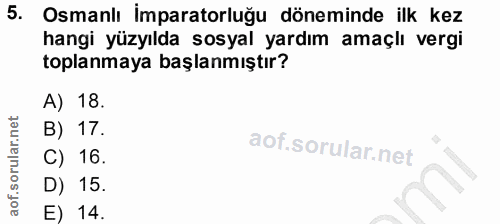 5. soru: Osmanlı İmparatorluğu döneminde ilk kez hangi yüzyılda sosyal yardım amaçlı vergi toplanmaya başlanmıştır? A) 18. B)…