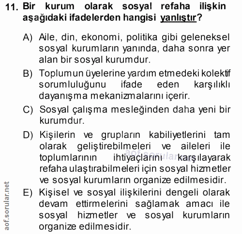 11. soru: Bir kurum olarak sosyal refaha ilişkin aşağıdaki ifadelerden hangisi yanlıştır? A) Aile, din, ekonomi, politika gibi…