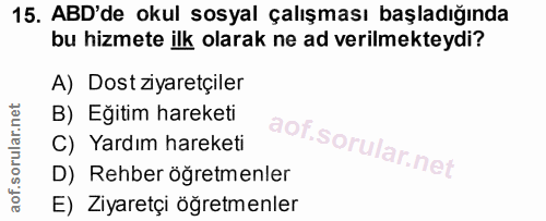 15. soru: ABD'de okul sosyal çalışması başladığında bu hizmete ilk olarak ne ad verilmekteydi? A) Dost ziyaretçiler B) Eğitim h…