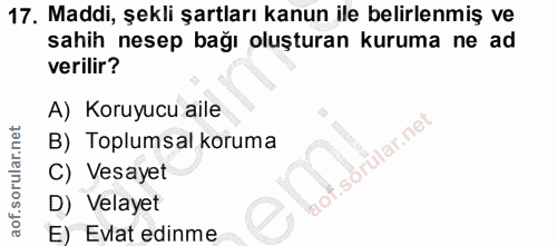 17. soru: Maddi, şekli şartları kanun ile belirlenmiş ve sahih nesep bağı oluşturan kuruma ne ad verilir? A) Koruyucu aile B) T…