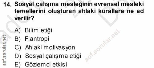 14. soru: Sosyal çalışma mesleğinin evrensel mesleki temellerini oluşturan ahlaki kurallara ne ad verilir? A) Bilim etiğı B) Fl…