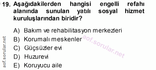19. soru: Aşağıdakilerden hangisi engelli refahı alaninda sunulan yatılı sosyal hizmet kuruluşlarından biridir? A) Bakım ve reh…