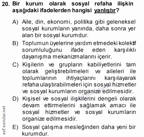 20. soru: Bir kurum olarak sosyal refaha ilişkin aşağıdaki ifadelerden hangisi yanlıştır? A) Aile, din, ekonomi, politika gibi…