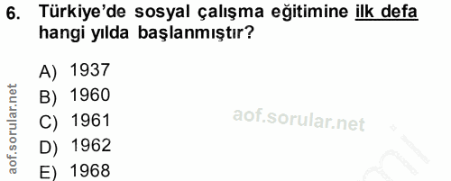 6. soru: Türkiye'de sosyal çalışma eğitimine ilk defa hangi yılda başlanmıştır? A) 1937 B) 1960 C) 1961 D) 1962 E) 1968