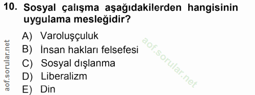 10. soru: Sosyal çalışma aşağıdakilerden hangisinin uygulama mesleğidir? A) Varoluşçuluk B) Insan hakları felsefesi C) Sosyal d…