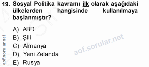 19. soru: Sosyal Politika kavramı ilk olarak aşağıdaki ülkelerden hangisinde kullanılmaya başlanmıştır? A) ABD B) Şili C) Alman…