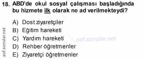 18. soru: ABD'de okul sosyal çalışması başladığında bu hizmete ilk olarak ne ad verilmekteydi? A) Dost ziyaretçiler B) Eğitim h…