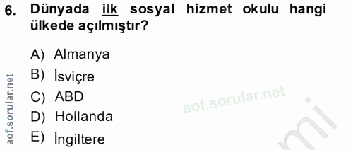 6. soru: Dünyada ilk sosyal hizmet okulu hangi ülkede açılmıştır? A) Almanya B) Isviçre C) ABD D) Hollanda E) Ingiltere