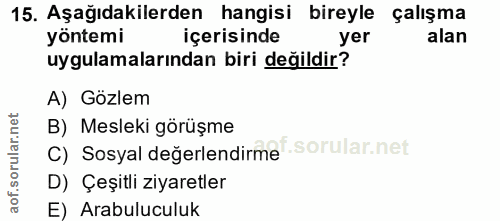 15. soru: Aşağıdakilerden hangisi bireyle çalışma yöntemi içerisinde yer alan uygulamalarından biri değildir? A) Gözlem C) Sosy…