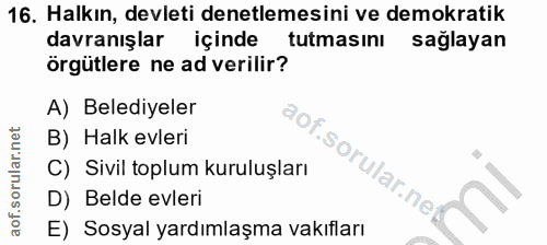 16. soru: Halkın, devleti denetlemesini ve demokratik davranışlar içinde tutmasını sağlayan örgütlere ne ad verilir? A) Belediy…