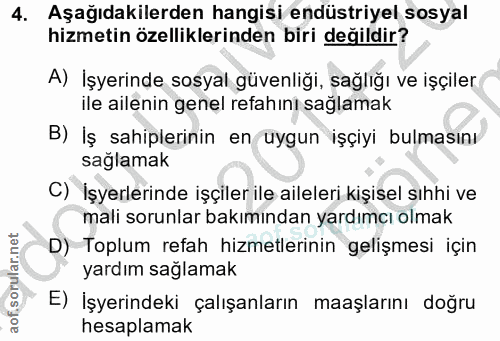 4. soru: Aşağıdakilerden hangisi endüstriyel sosyal hizmetin özelliklerinden biri değildir? A) İşyerinde sosyal güvenliği, sağ…