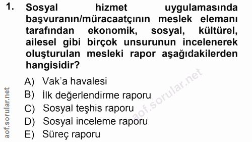 1. soru: Sosyal hizmet uygulamasında başvuranın/müracaatçının meslek elemanı tarafından ekonomik, sosyal, kültürel, ailesel gi…