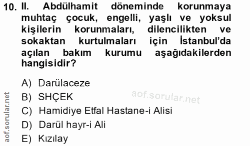10. soru: II. Abdülhamit döneminde korunmaya muhtaç çocuk, engelli, yaşlı ve yoksul kişilerin korunmaları, dilencilikten ve sok…