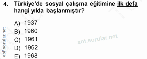 4. soru: Türkiye'de sosyal çalışma eğitimine ilk defa hangi yılda başlanmıştır? A) 1937 B) 1960 C) 1961 D) 1962 E) 1968