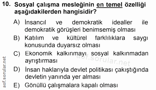 10. soru: Sosyal çalışma mesleğinin en temel özelliği aşağıdakilerden hangisidir? A) Insancıl ve demokratik idealler ile demokr…